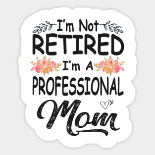 mom im not retired im a professional mom Sticker